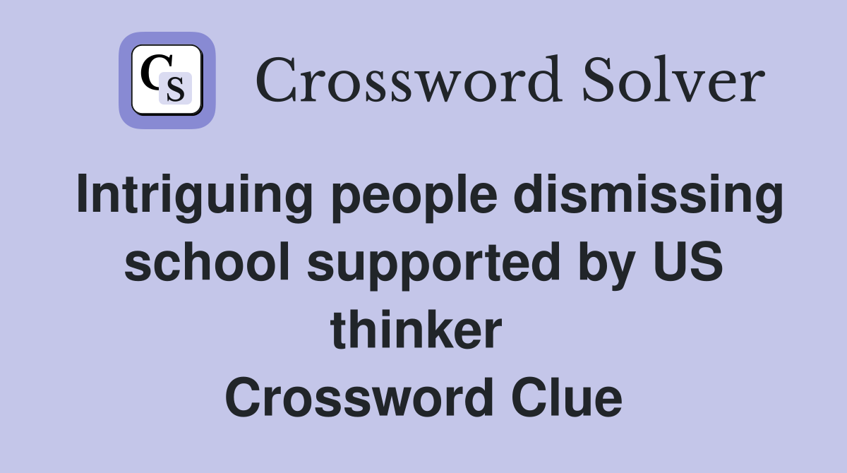 Intriguing people dismissing school supported by US thinker  Crossword Clue