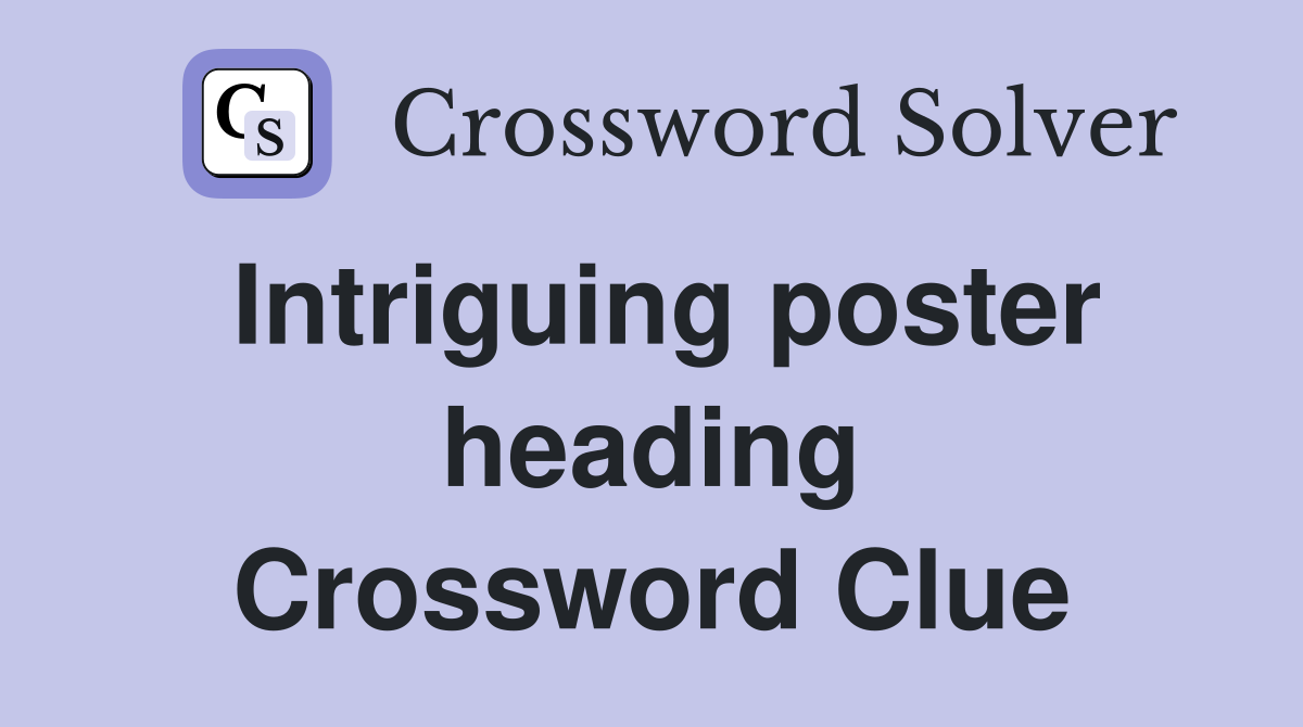 Intriguing poster heading Crossword Clue