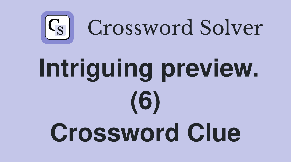 Intriguing preview. (6) Crossword Clue