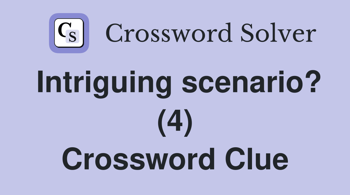 Intriguing scenario? (4) Crossword Clue