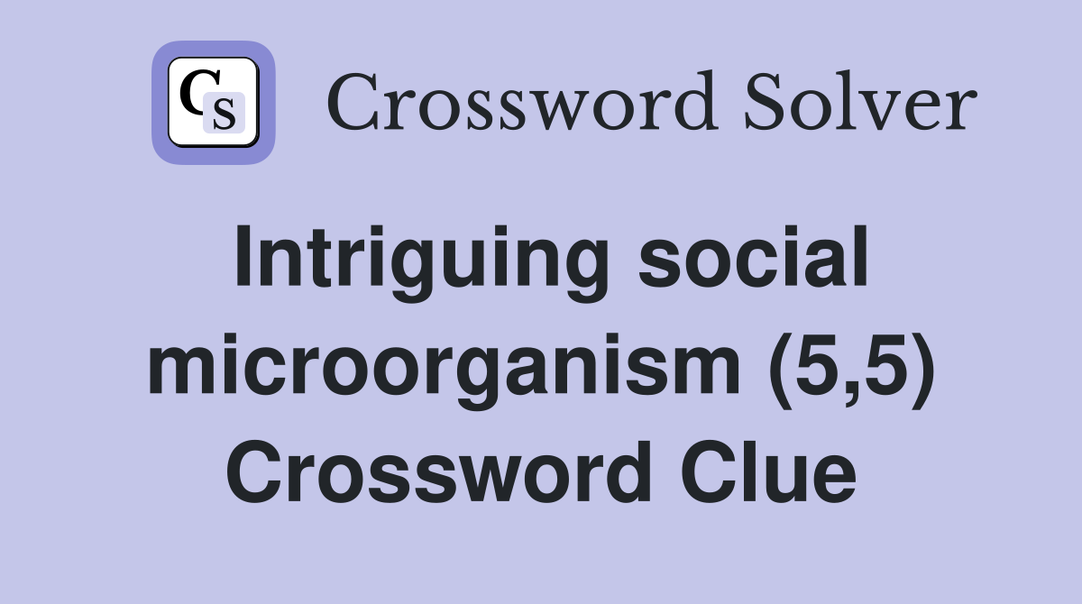 Intriguing social microorganism (5,5) Crossword Clue