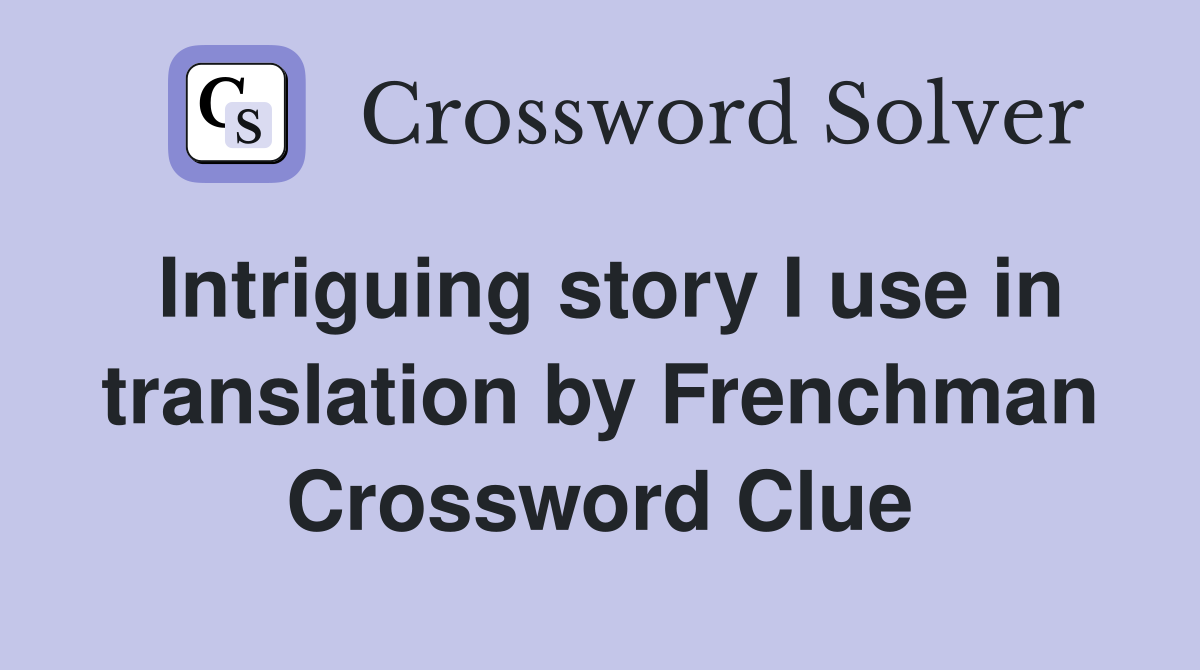 Intriguing story I use in translation by Frenchman Crossword Clue