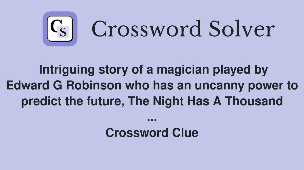 Intriguing story of a magician played by Edward G Robinson who has an uncanny power to predict the future, The Night Has A Thousand ... Crossword Clue