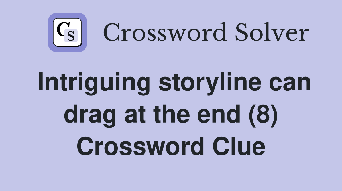 Intriguing storyline can drag at the end (8) Crossword Clue