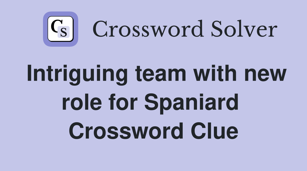 Intriguing team with new role for Spaniard  Crossword Clue