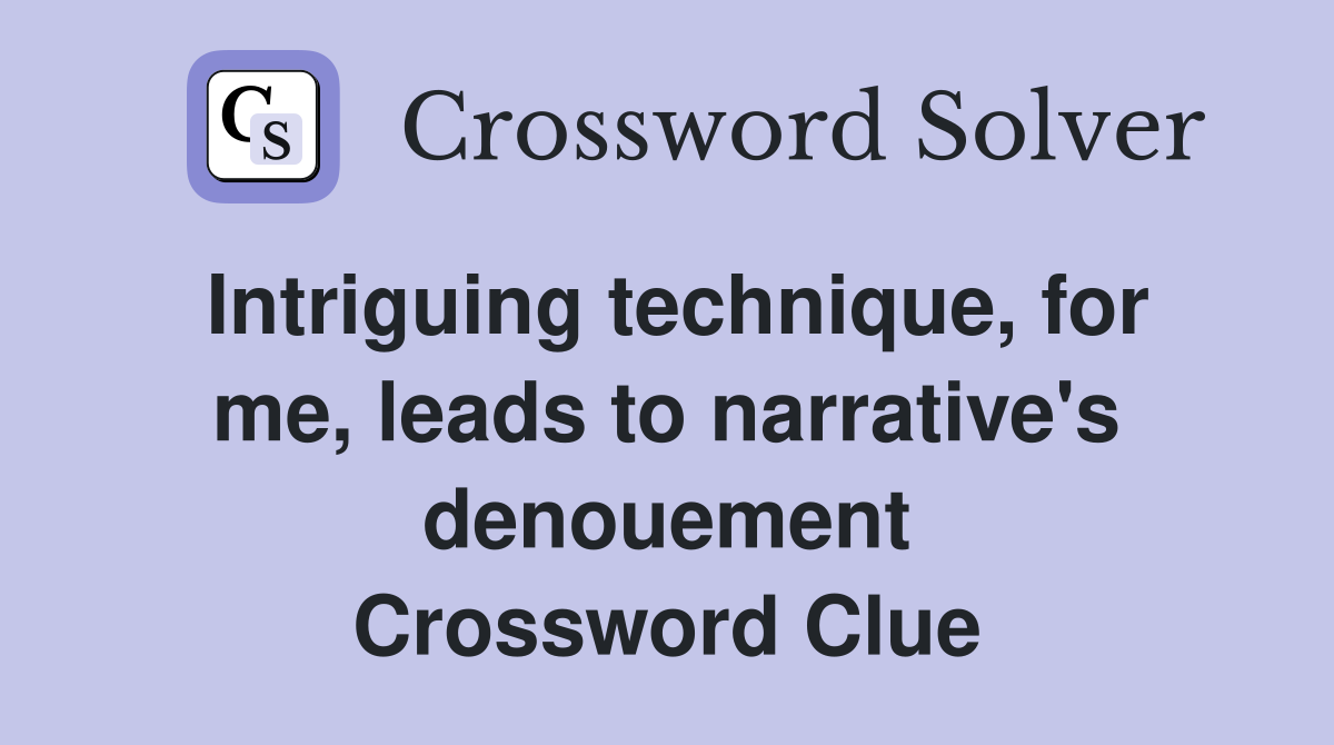 Intriguing technique, for me, leads to narrative's denouement Crossword Clue