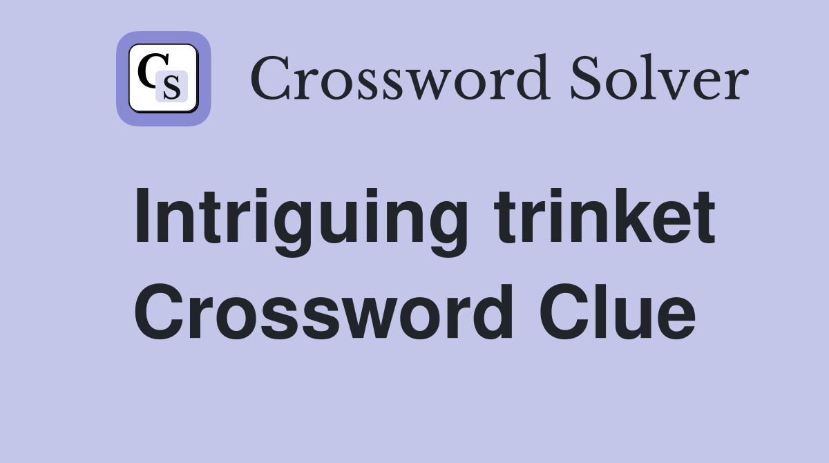 Intriguing trinket Crossword Clue