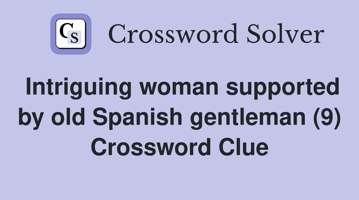 Intriguing woman supported by old Spanish gentleman (9) Crossword Clue