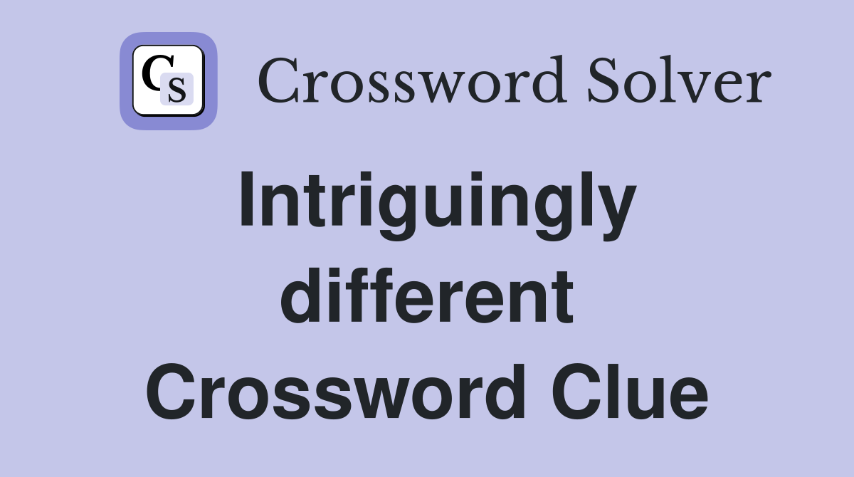 Intriguingly different Crossword Clue