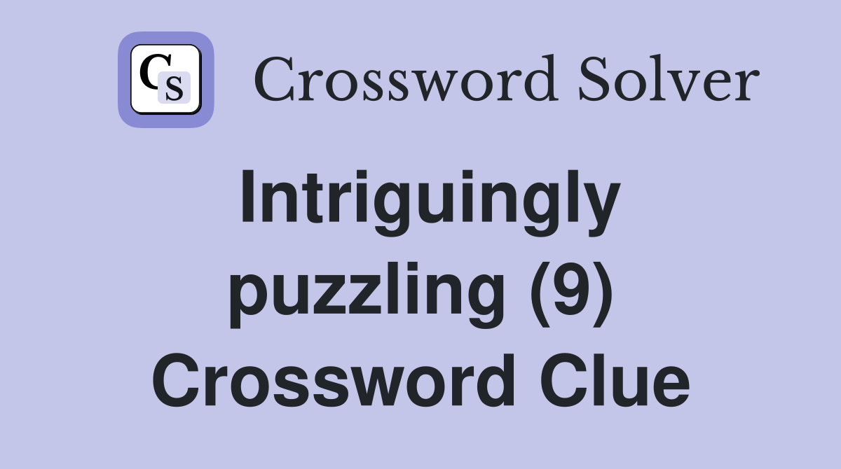 Intriguingly puzzling (9) Crossword Clue