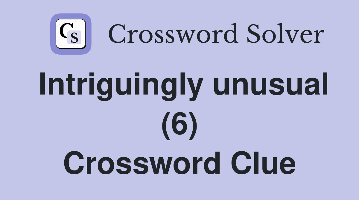 Intriguingly unusual (6) Crossword Clue