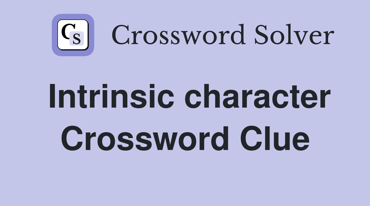 Intrinsic character Crossword Clue