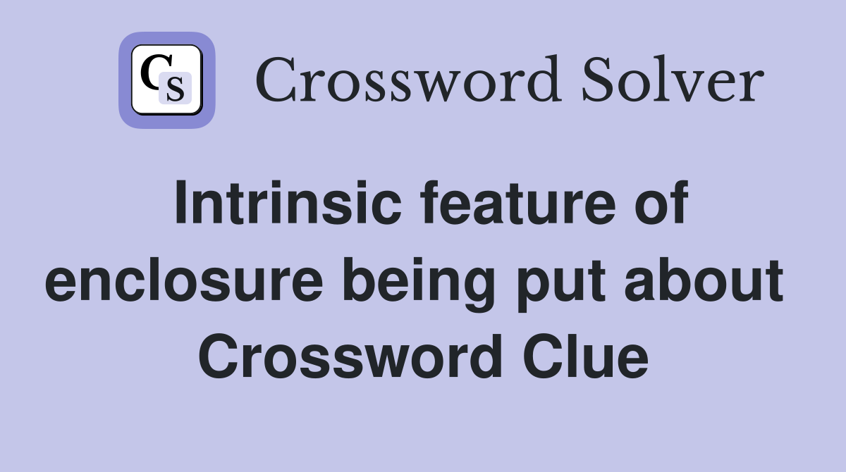 Intrinsic feature of enclosure being put about  Crossword Clue