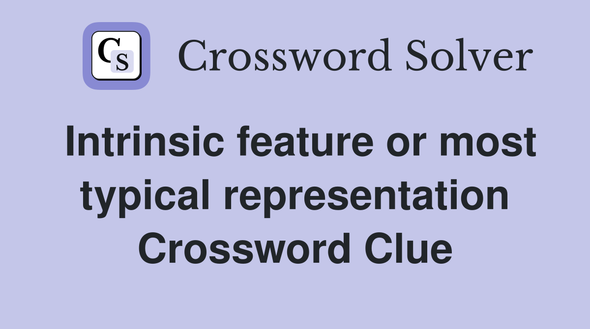 Intrinsic feature or most typical representation Crossword Clue