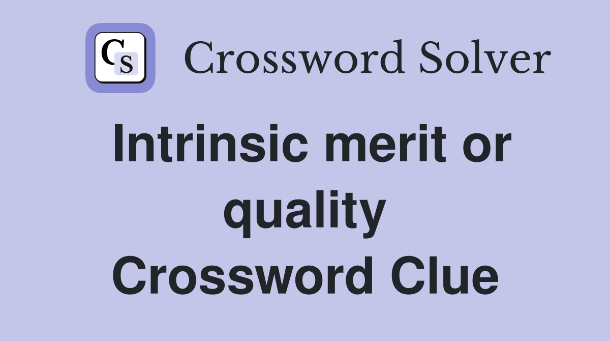 Intrinsic merit or quality Crossword Clue