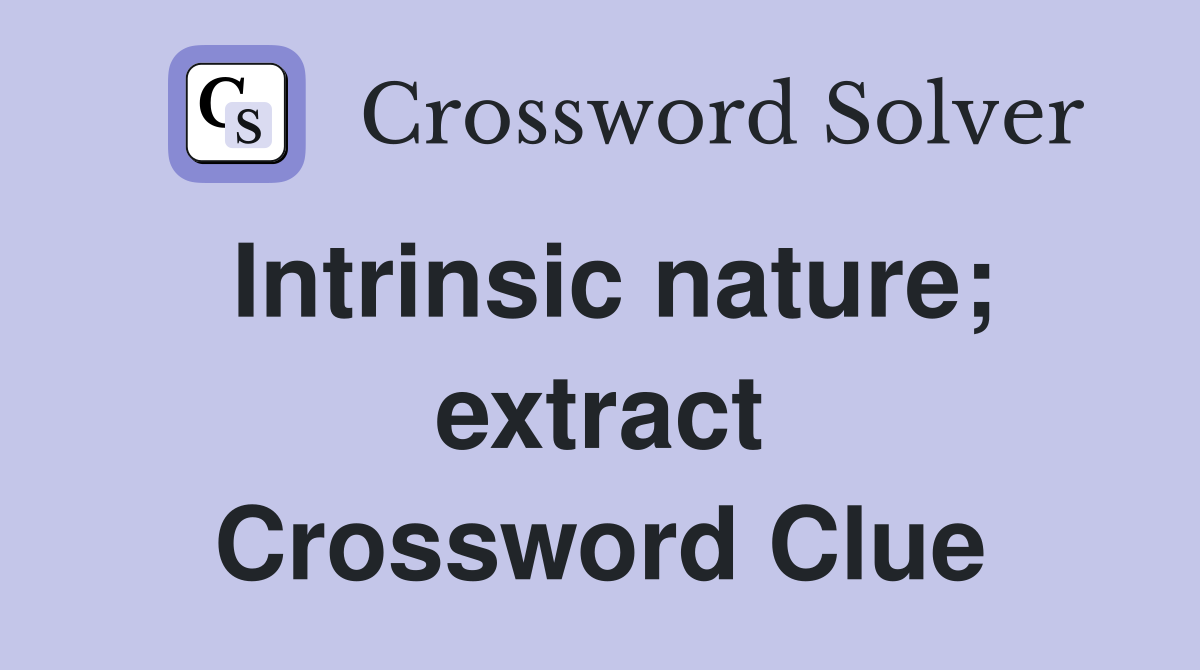 Intrinsic nature; extract Crossword Clue