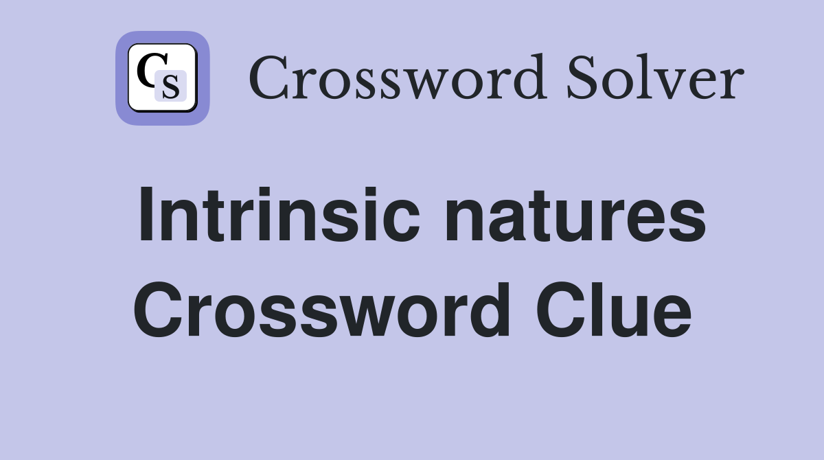 Intrinsic natures Crossword Clue