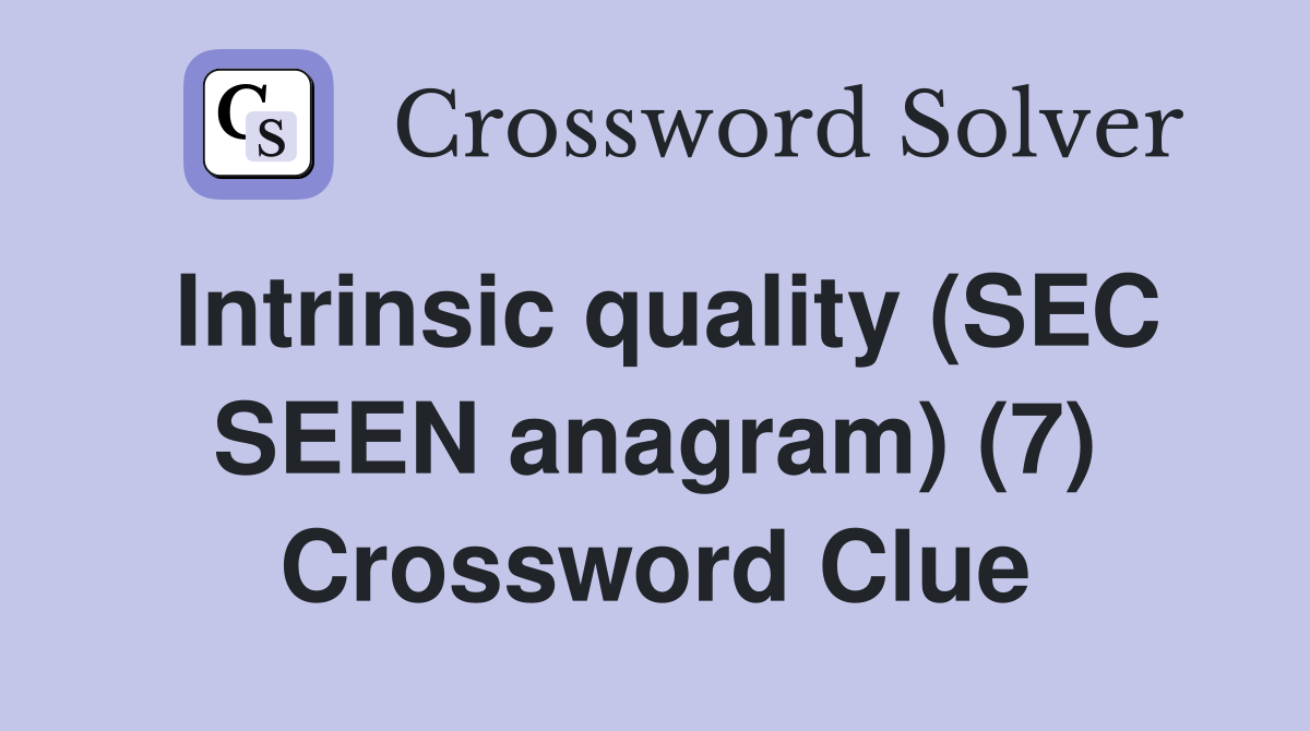 Intrinsic quality (SEC SEEN anagram) (7) Crossword Clue