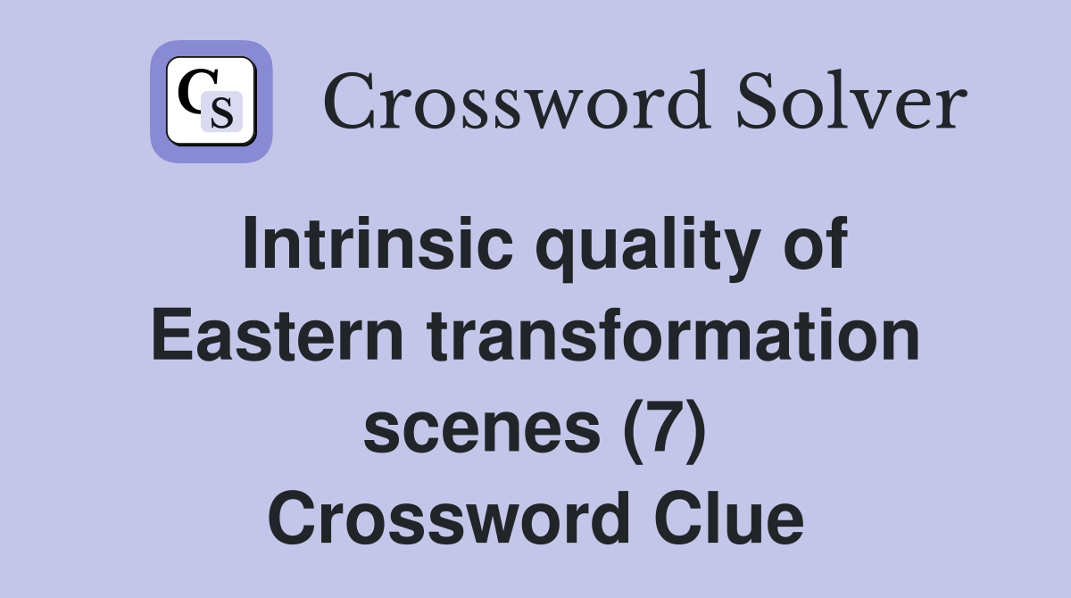 Intrinsic quality of Eastern transformation scenes (7) Crossword Clue