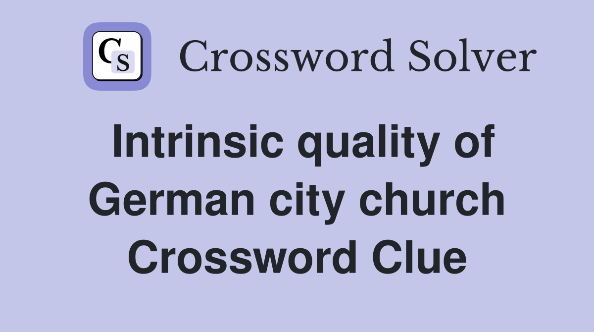 Intrinsic quality of German city church Crossword Clue