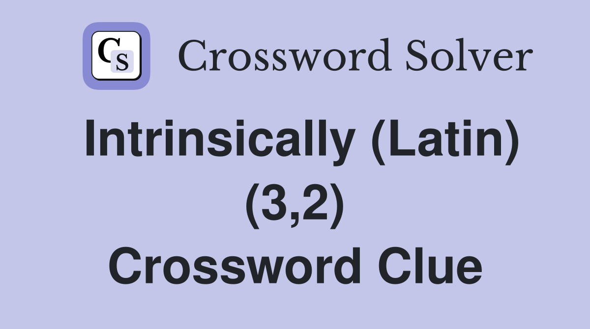 Intrinsically (Latin) (3,2) Crossword Clue