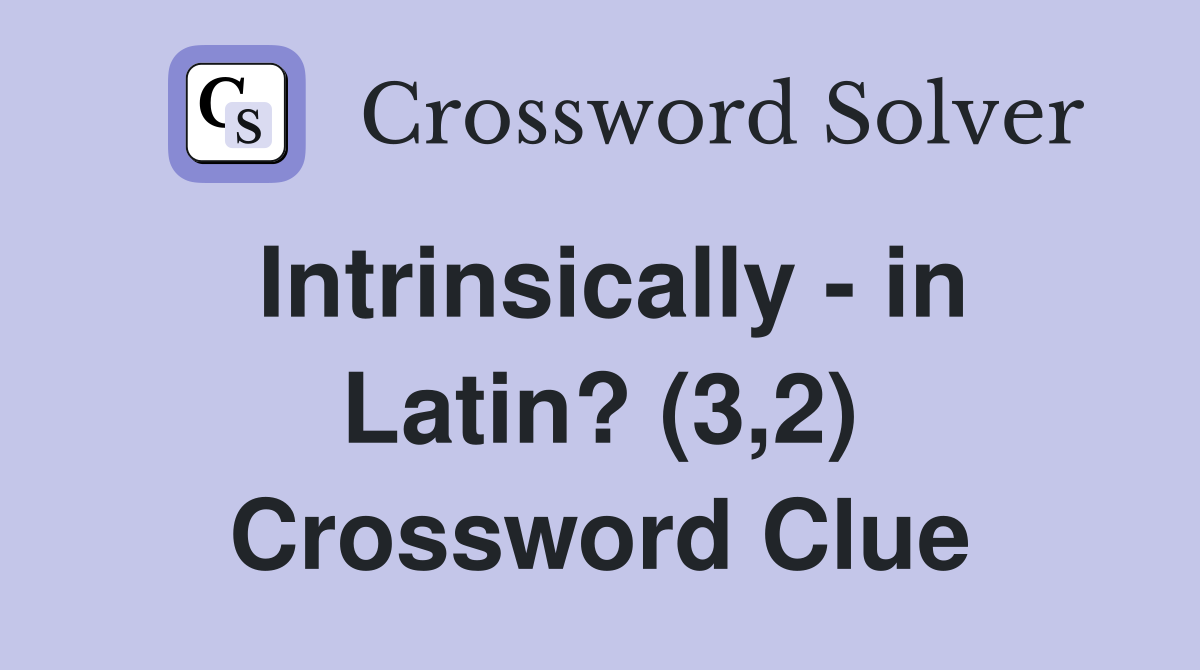Intrinsically - in Latin? (3,2) Crossword Clue
