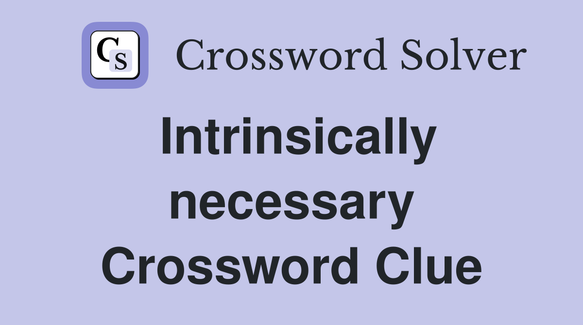 Intrinsically necessary Crossword Clue