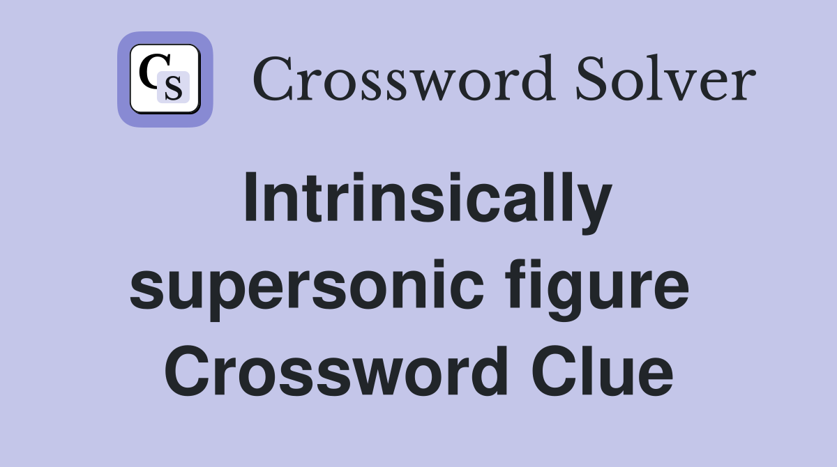 Intrinsically supersonic figure  Crossword Clue