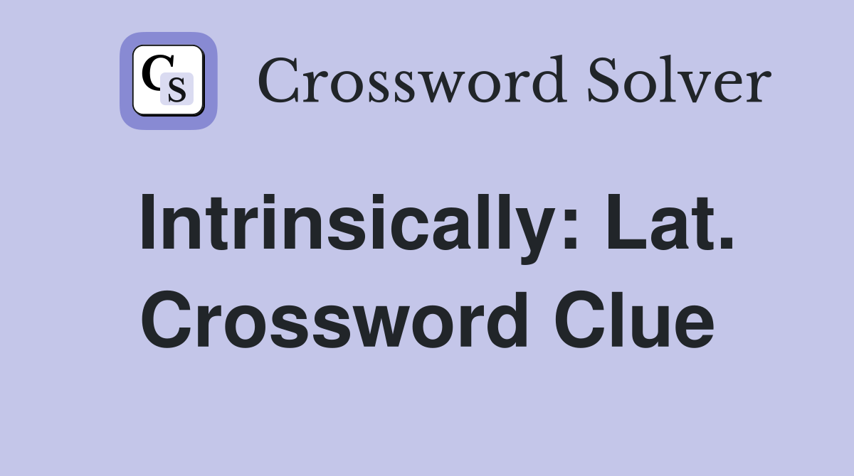 Intrinsically: Lat. Crossword Clue