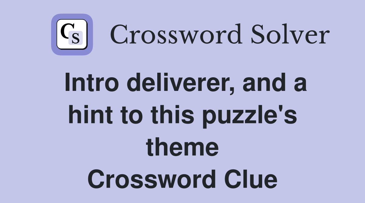 Intro deliverer, and a hint to this puzzle's theme Crossword Clue