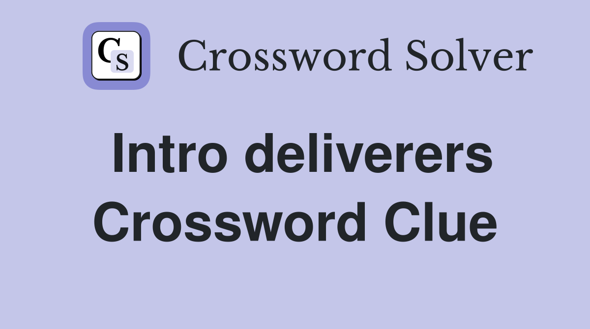 Intro deliverers Crossword Clue