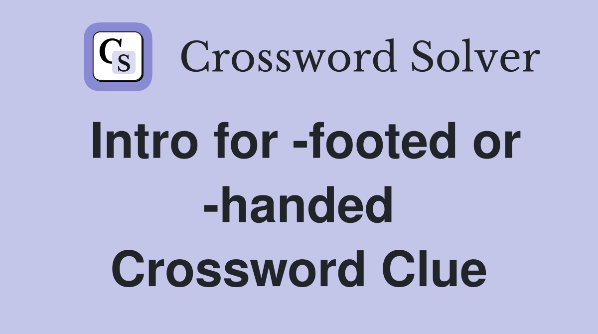 Intro for -footed or -handed Crossword Clue