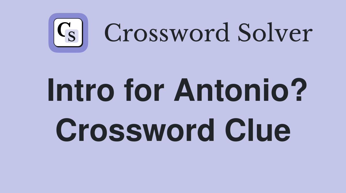 Intro for Antonio? Crossword Clue