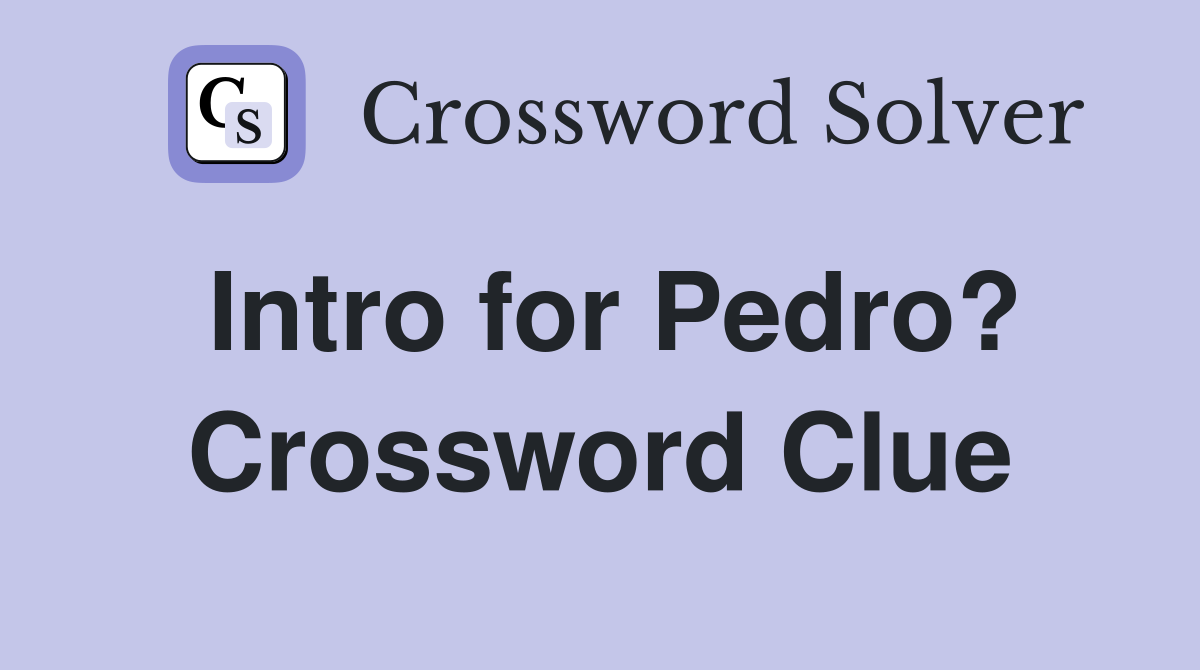 Intro for Pedro? Crossword Clue
