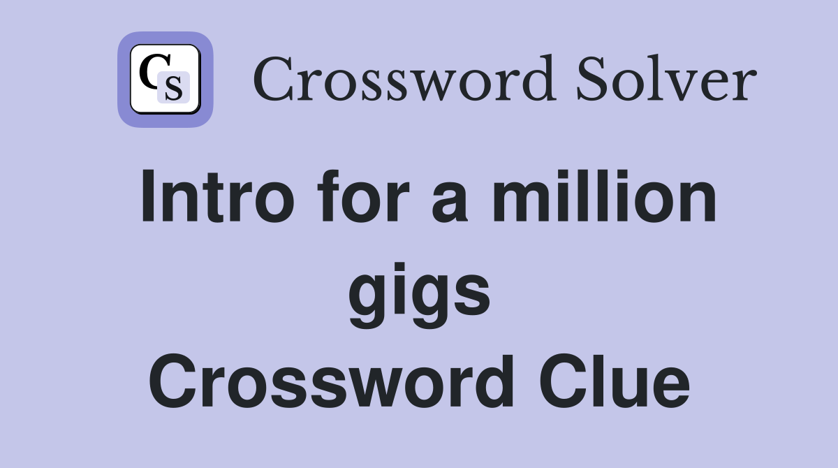 Intro for a million gigs Crossword Clue