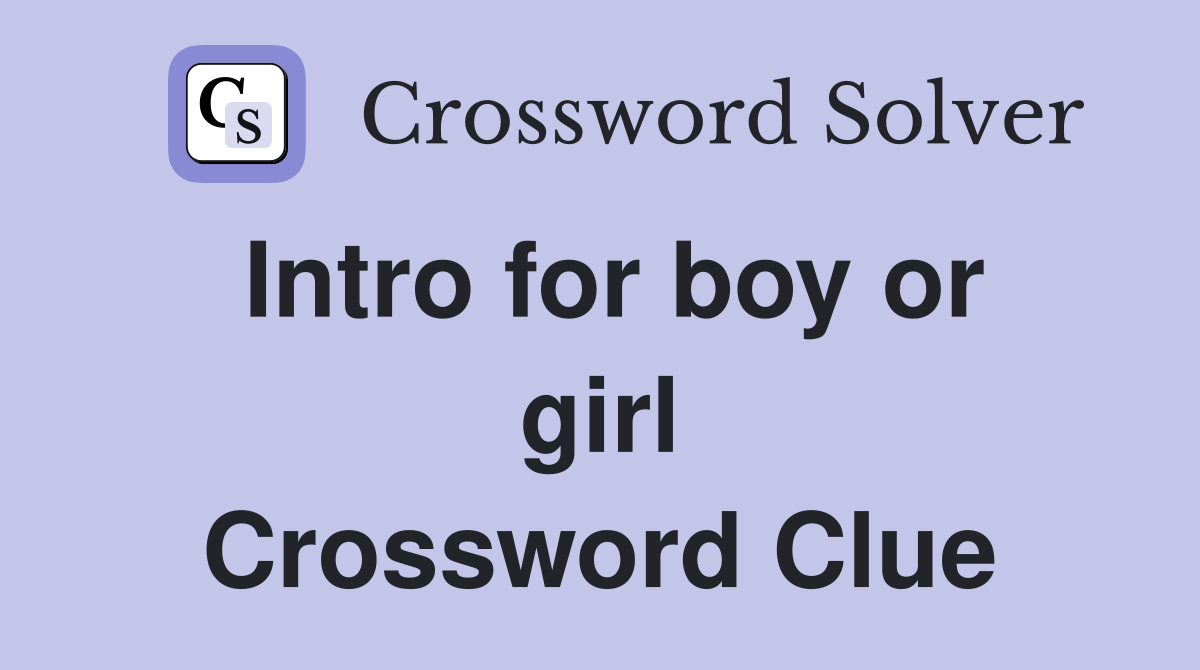 Intro for boy or girl Crossword Clue
