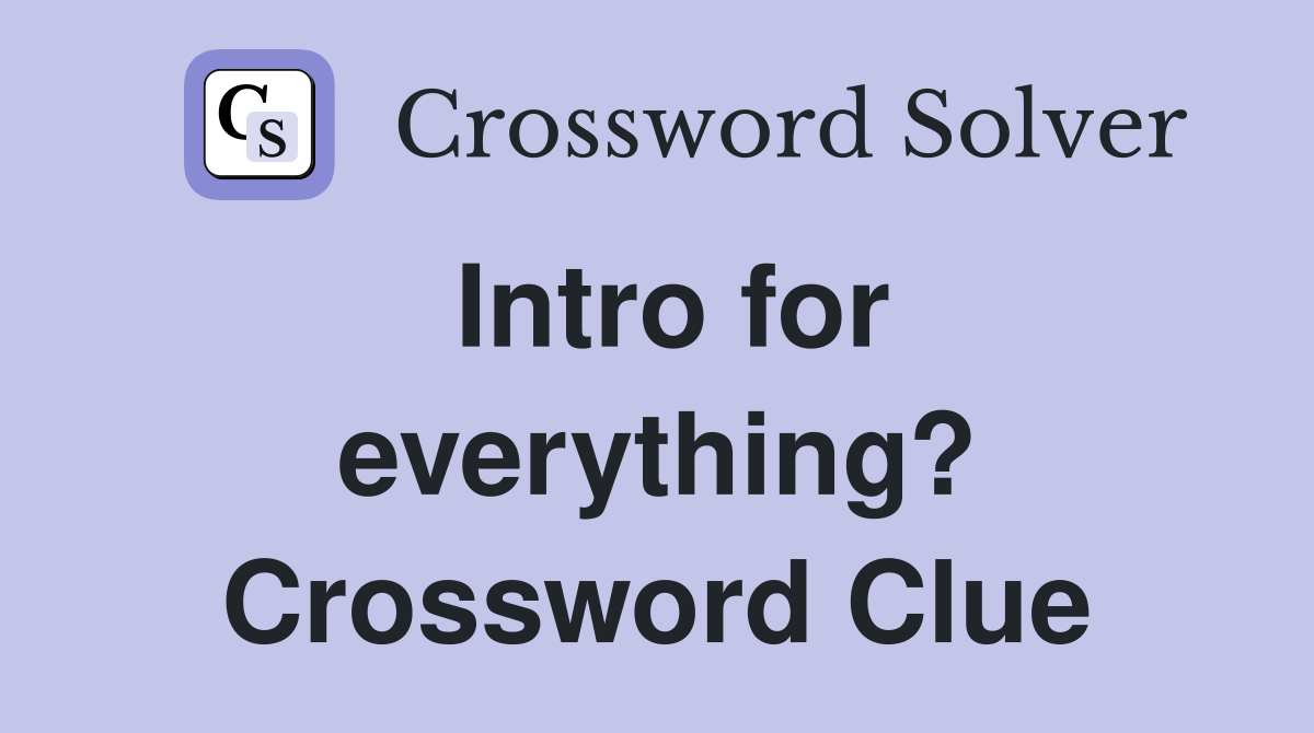 Intro for everything? Crossword Clue