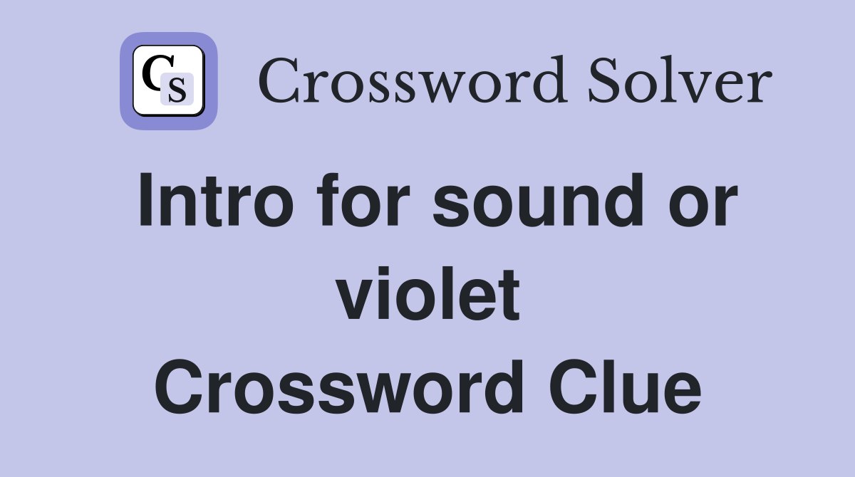 Intro for sound or violet Crossword Clue