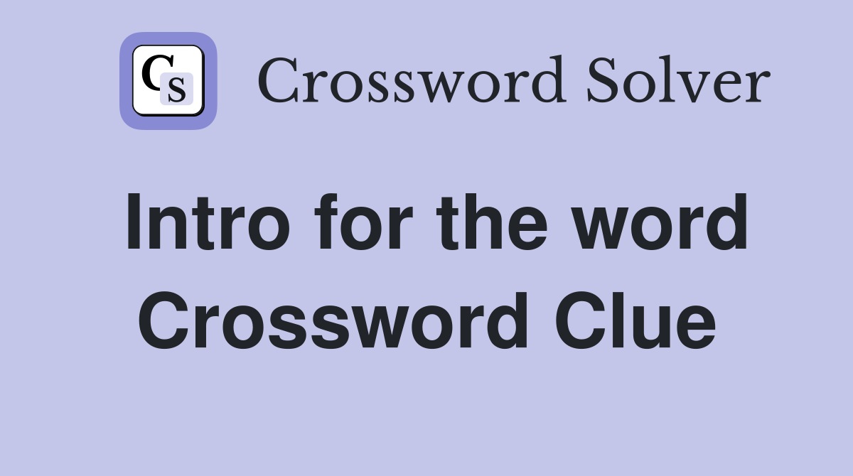 Intro for the word Crossword Clue