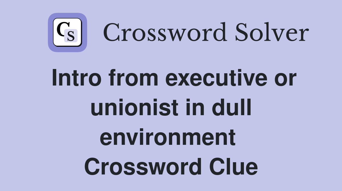 Intro from executive or unionist in dull environment  Crossword Clue