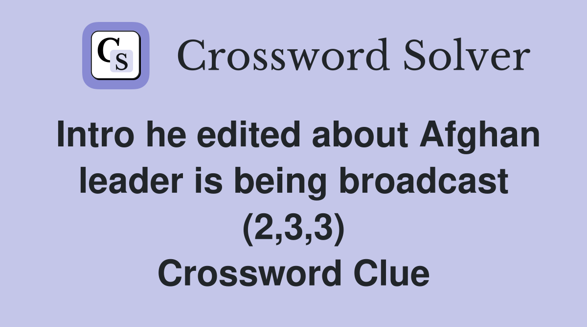 Intro he edited about Afghan leader is being broadcast (2,3,3) Crossword Clue
