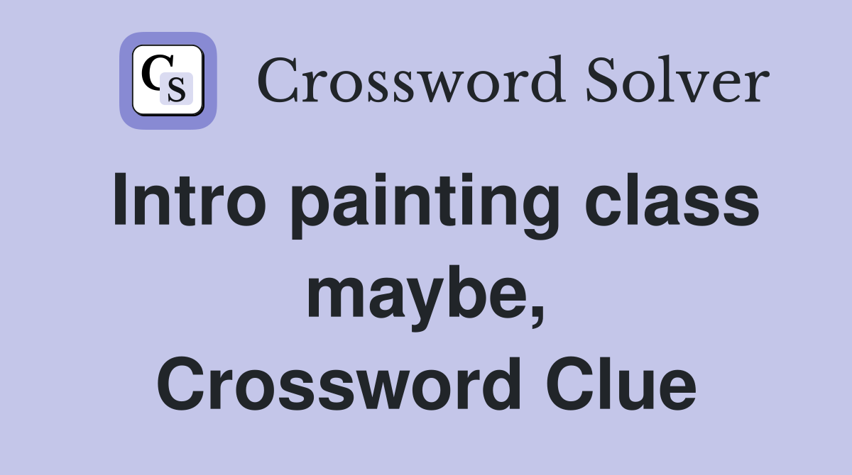 Intro painting class maybe, Crossword Clue