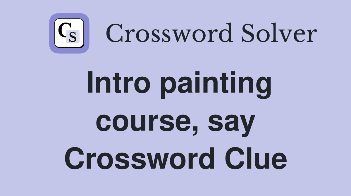 Intro painting course, say Crossword Clue