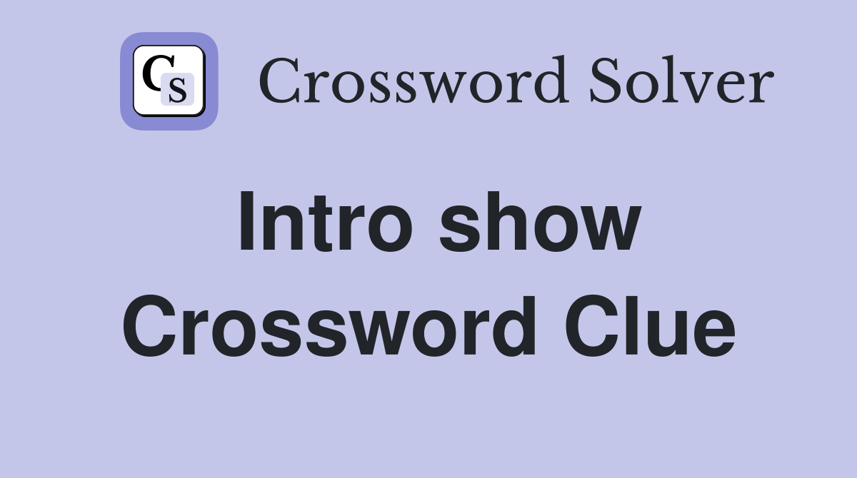 Intro show Crossword Clue
