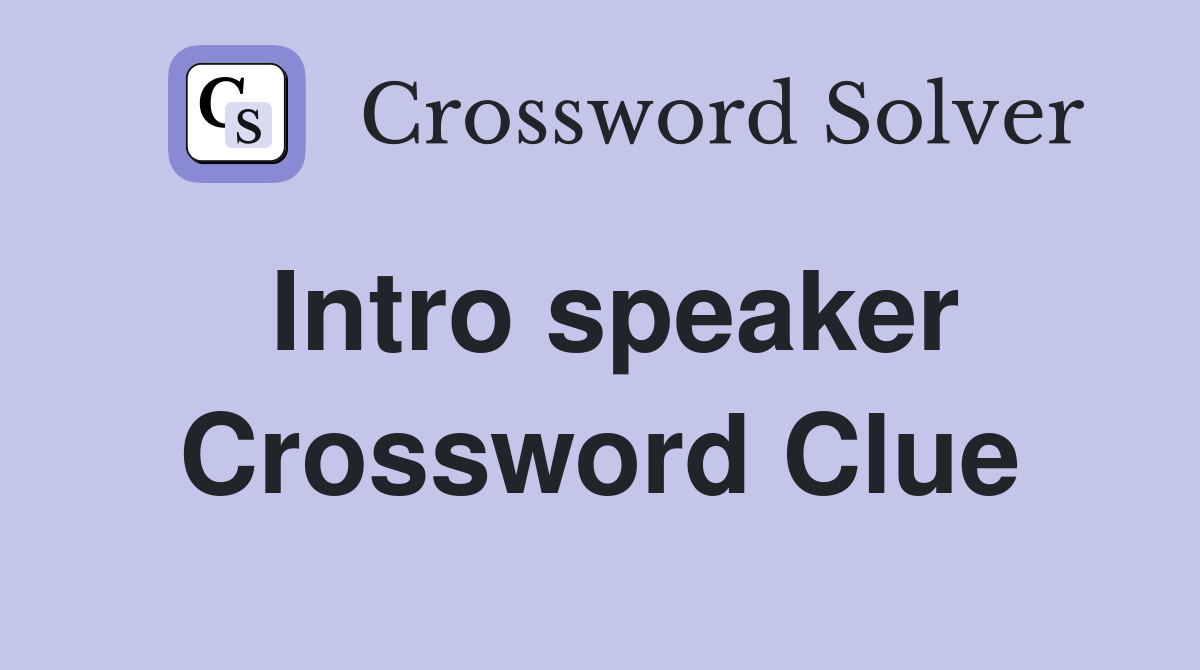 Intro speaker Crossword Clue