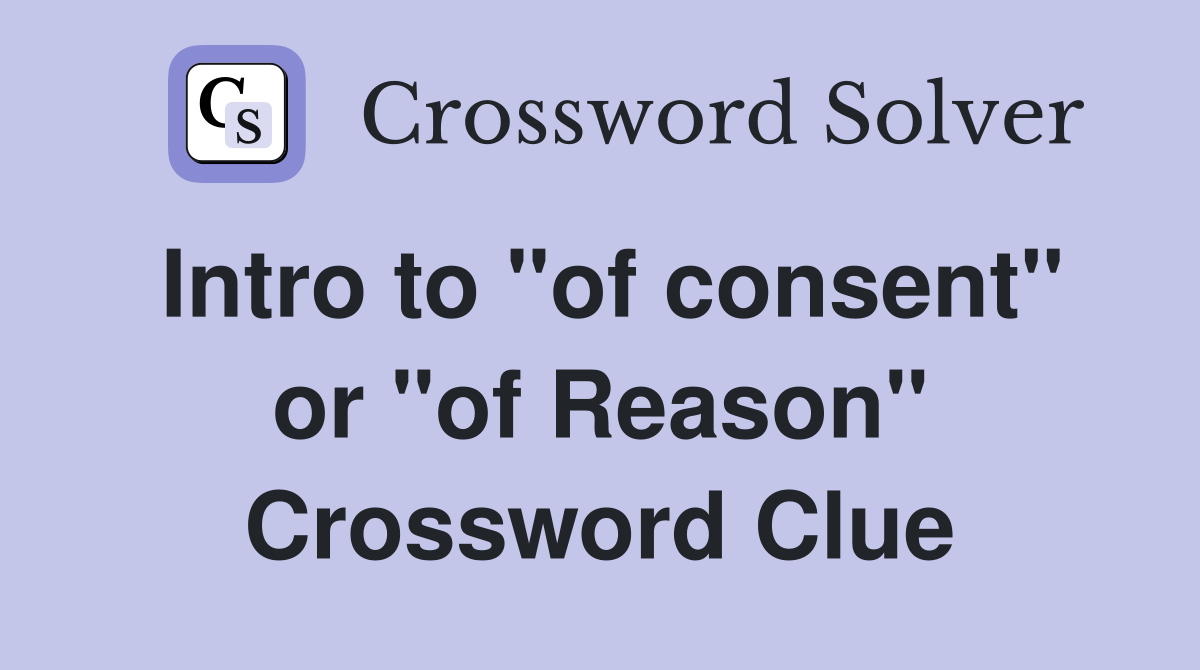 Intro to "of consent" or "of Reason" Crossword Clue