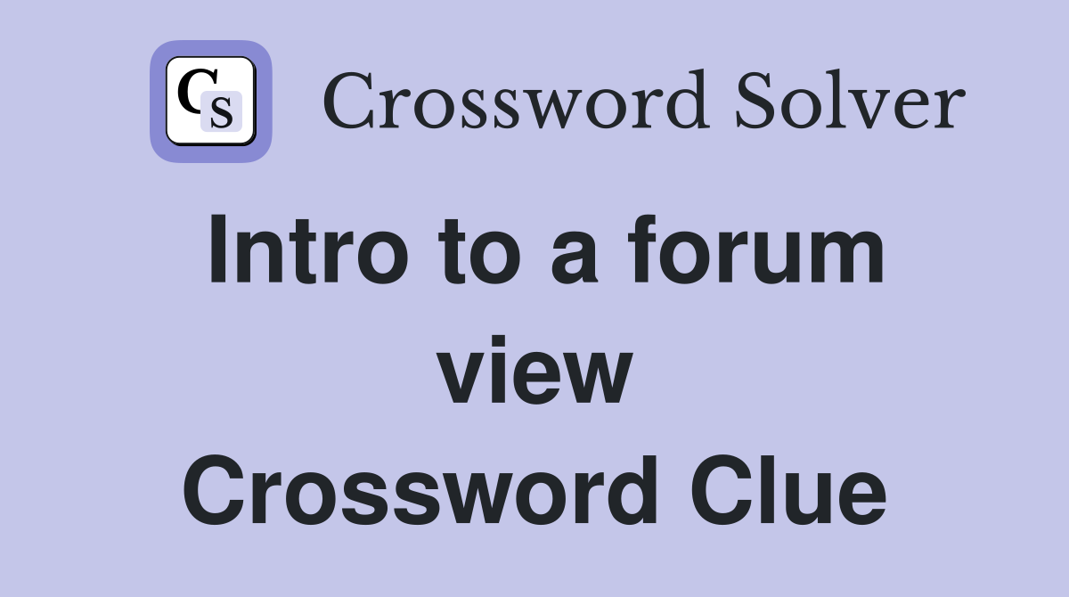 Intro to a forum view Crossword Clue