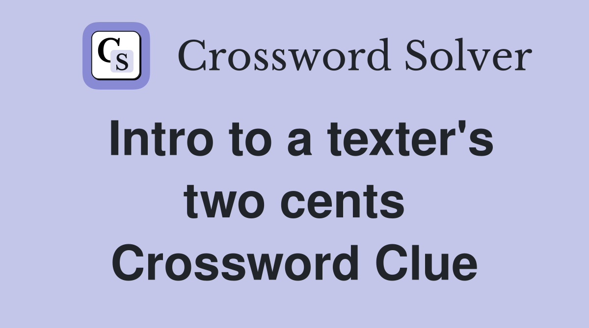 Intro to a texter's two cents Crossword Clue