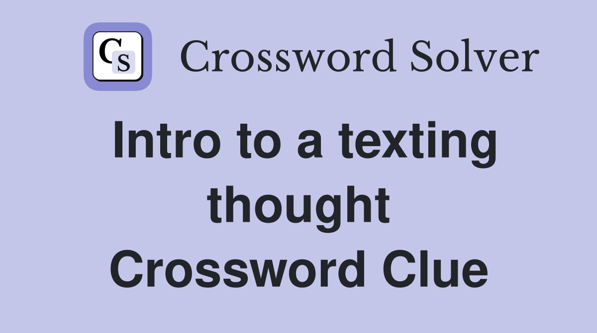 Intro to a texting thought Crossword Clue