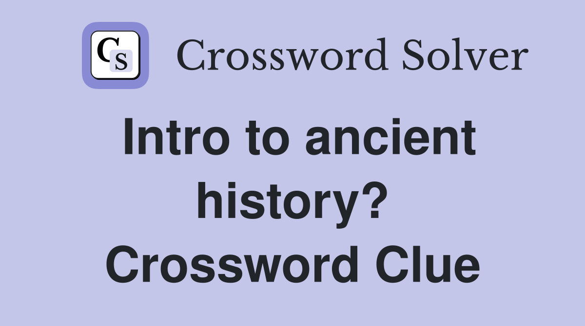 Intro to ancient history? Crossword Clue